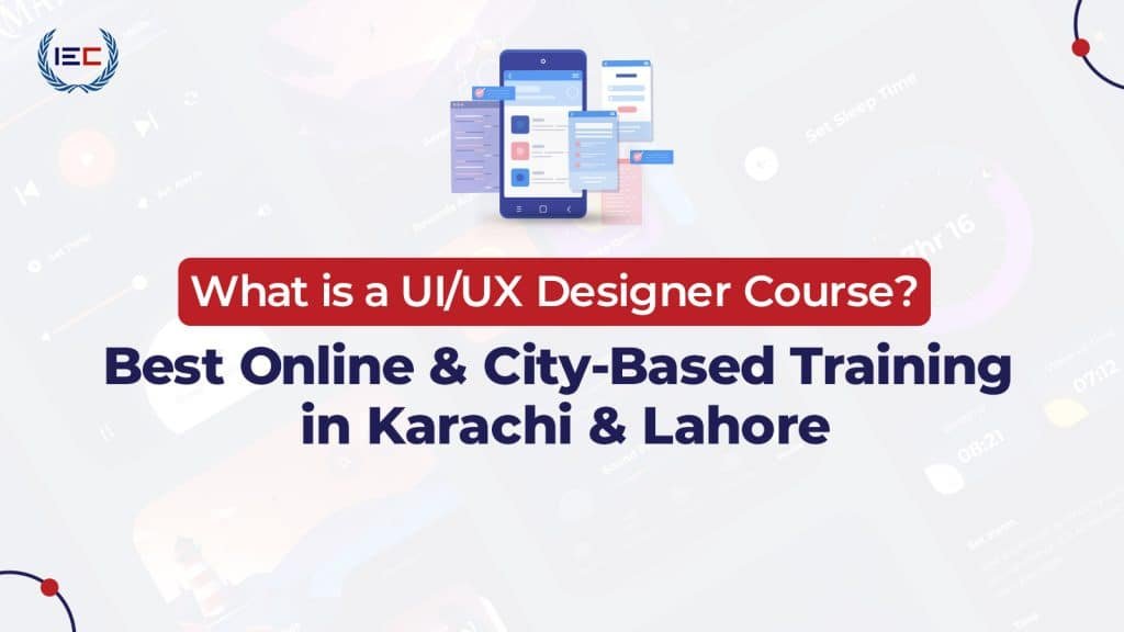 What is a UI/UX Designer Course? Best Online & City-Based Training in Karachi & Lahore