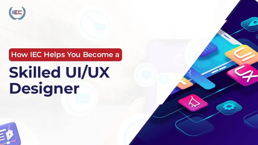How IEC Helps You Become a Skilled UI/UX Designer