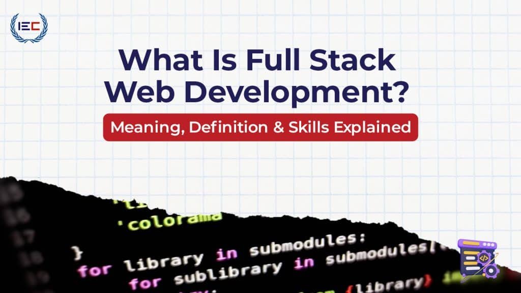 What Is Full Stack Web Development? Meaning, Definition & Skills Explained