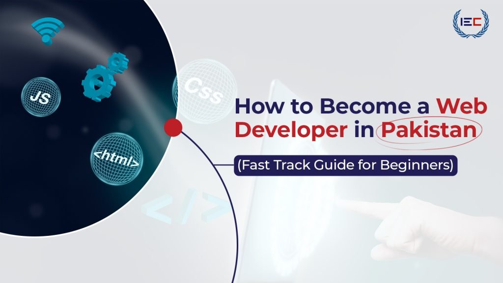 How to Become a Web Developer in Pakistan (Fast Track Guide for Beginners)