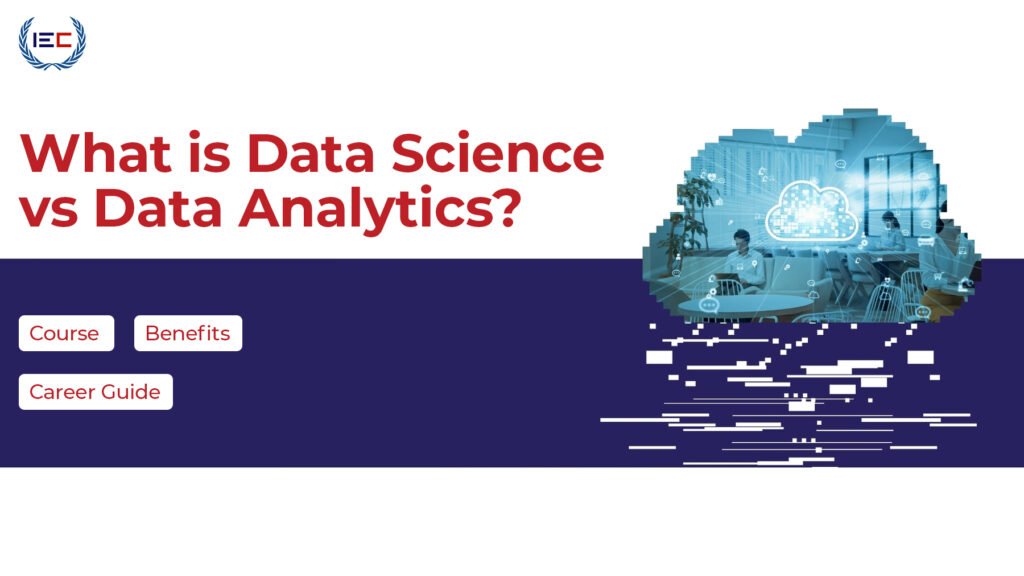 What is Data Science vs Data Analytics? Course, Benefits & Career Guide